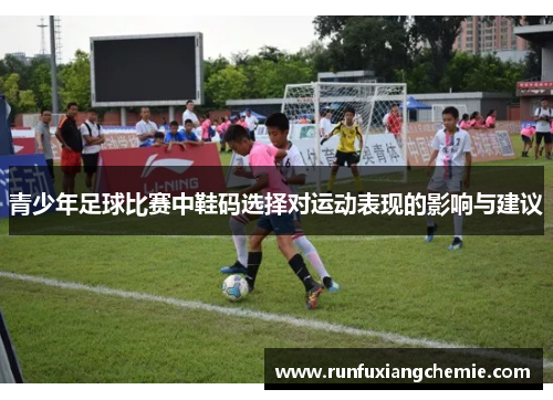 青少年足球比赛中鞋码选择对运动表现的影响与建议